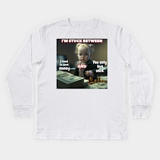 'm Stuck Between, "I Need To Save Money" And "You Only Live Once Kids Long Sleeve T-Shirt